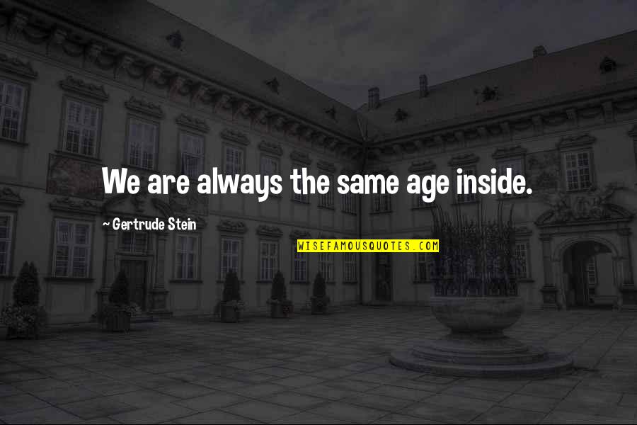 Prayon Phosphates Quotes By Gertrude Stein: We are always the same age inside. Prayon Phosphates Quotes By Gertrude Stein: We are always the same age inside.