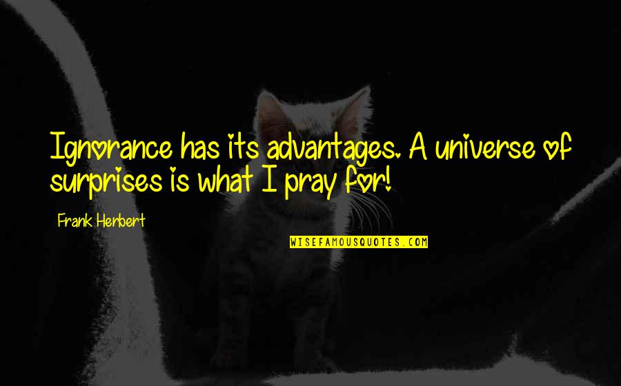 Pray'r Quotes By Frank Herbert: Ignorance has its advantages. A universe of surprises
