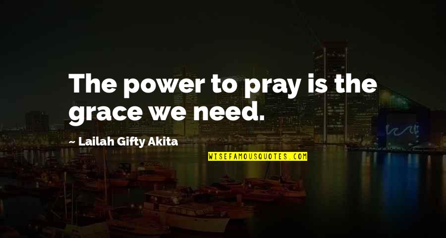 Pray'r Quotes By Lailah Gifty Akita: The power to pray is the grace we