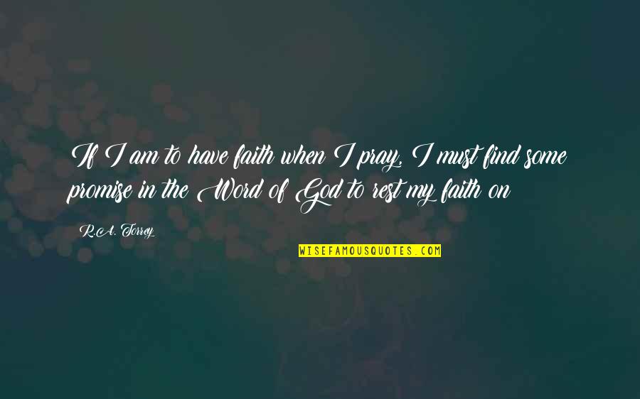 Pray'r Quotes By R.A. Torrey: If I am to have faith when I