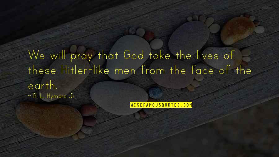 Pray'r Quotes By R. L. Hymers Jr.: We will pray that God take the lives