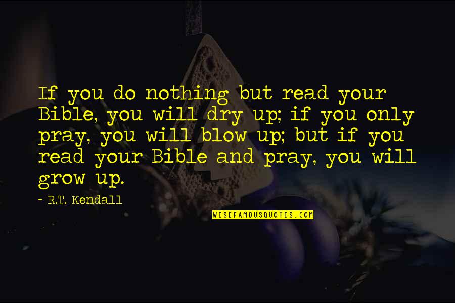 Pray'r Quotes By R.T. Kendall: If you do nothing but read your Bible,