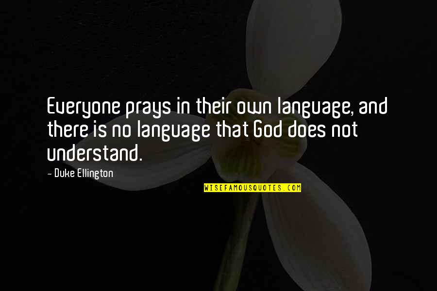 Prays To God Quotes By Duke Ellington: Everyone prays in their own language, and there Prays To God Quotes By Duke Ellington: Everyone prays in their own language, and there
