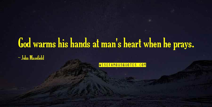 Prays To God Quotes By John Masefield: God warms his hands at man's heart when Prays To God Quotes By John Masefield: God warms his hands at man's heart when