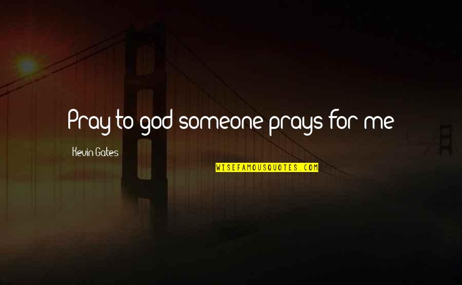 Prays To God Quotes By Kevin Gates: Pray to god someone prays for me Prays To God Quotes By Kevin Gates: Pray to god someone prays for me