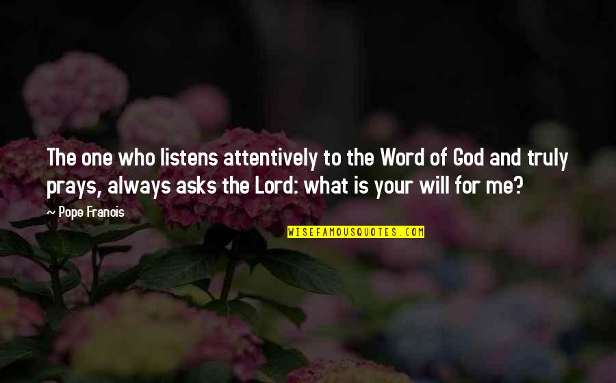 Prays To God Quotes By Pope Francis: The one who listens attentively to the Word Prays To God Quotes By Pope Francis: The one who listens attentively to the Word