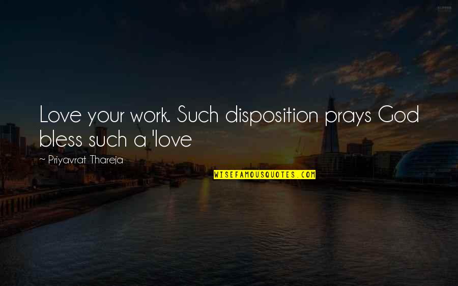 Prays To God Quotes By Priyavrat Thareja: Love your work. Such disposition prays God bless Prays To God Quotes By Priyavrat Thareja: Love your work. Such disposition prays God bless