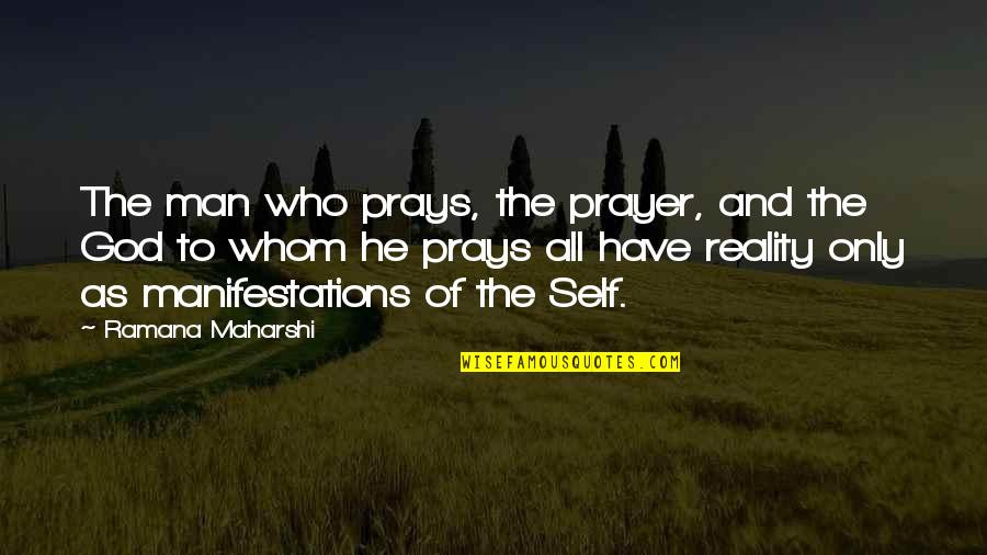 Prays To God Quotes By Ramana Maharshi: The man who prays, the prayer, and the Prays To God Quotes By Ramana Maharshi: The man who prays, the prayer, and the