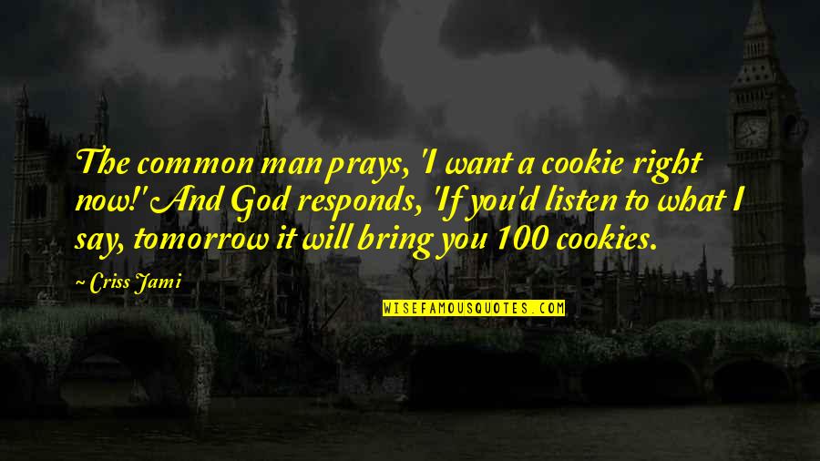 Prays'our Quotes By Criss Jami: The common man prays, 'I want a cookie Prays'our Quotes By Criss Jami: The common man prays, 'I want a cookie