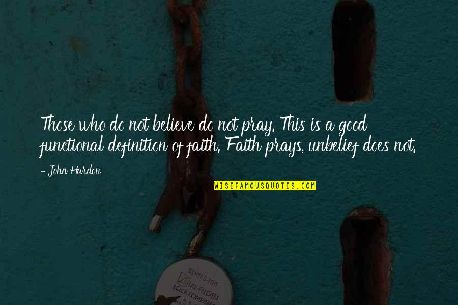 Prays'our Quotes By John Hardon: Those who do not believe do not pray. Prays'our Quotes By John Hardon: Those who do not believe do not pray.