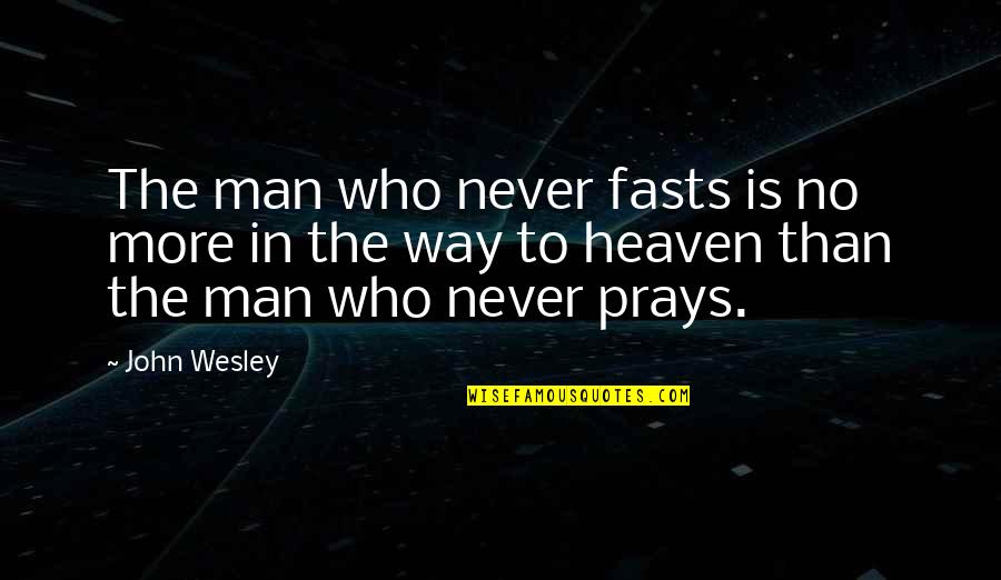 Prays'our Quotes By John Wesley: The man who never fasts is no more