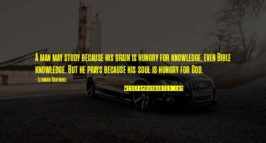 Prays'our Quotes By Leonard Ravenhill: A man may study because his brain is Prays'our Quotes By Leonard Ravenhill: A man may study because his brain is