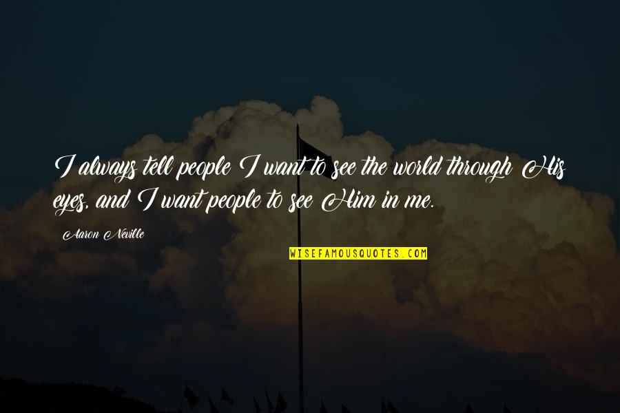 Prazer Em Quotes By Aaron Neville: I always tell people I want to see Prazer Em Quotes By Aaron Neville: I always tell people I want to see
