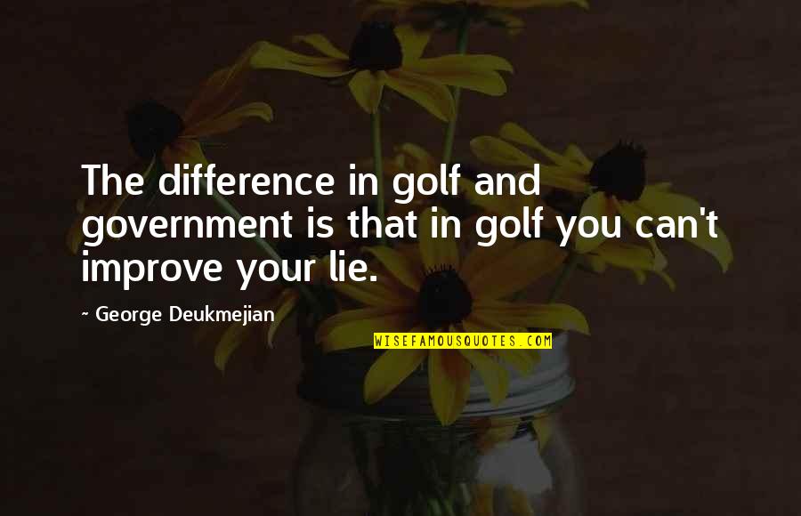 Prazer Em Quotes By George Deukmejian: The difference in golf and government is that Prazer Em Quotes By George Deukmejian: The difference in golf and government is that