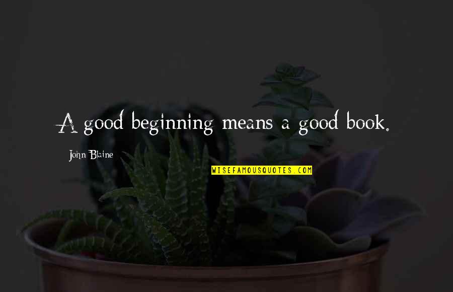 Prazer Em Quotes By John Blaine: A good beginning means a good book. Prazer Em Quotes By John Blaine: A good beginning means a good book.
