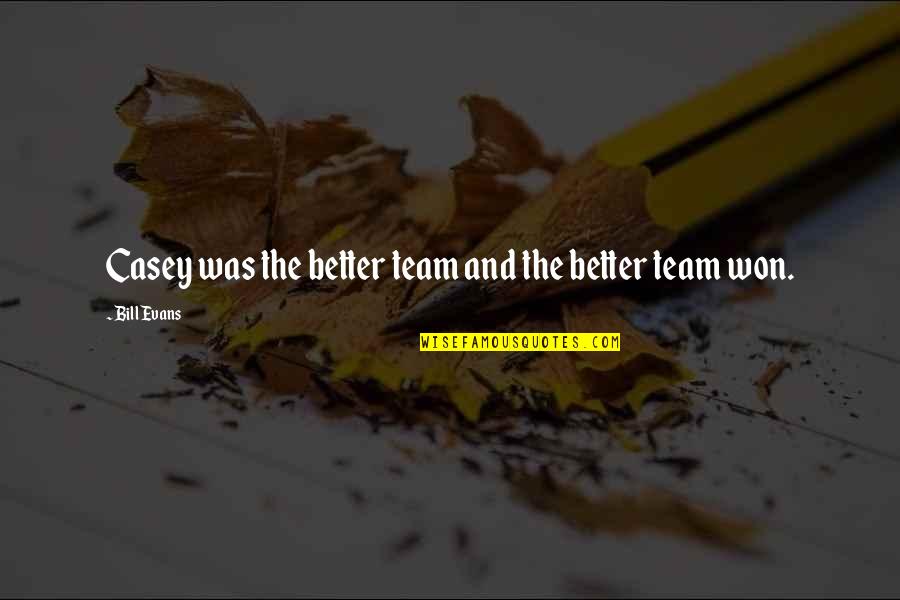 Prazeres Superiores Quotes By Bill Evans: Casey was the better team and the better Prazeres Superiores Quotes By Bill Evans: Casey was the better team and the better
