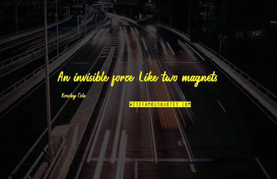 Prazeres Superiores Quotes By Kresley Cole: An invisible force. Like two magnets. Prazeres Superiores Quotes By Kresley Cole: An invisible force. Like two magnets.
