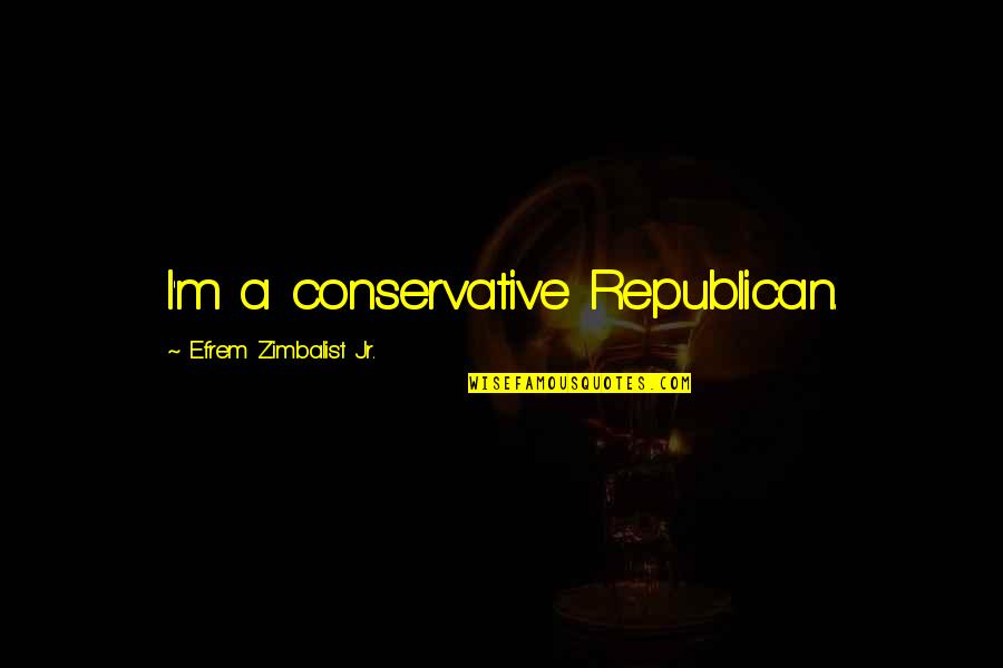 Prazna Razglednica Quotes By Efrem Zimbalist Jr.: I'm a conservative Republican. Prazna Razglednica Quotes By Efrem Zimbalist Jr.: I'm a conservative Republican.