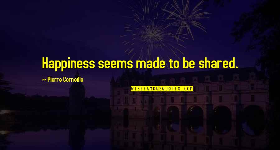 Prazne Bocice Quotes By Pierre Corneille: Happiness seems made to be shared. Prazne Bocice Quotes By Pierre Corneille: Happiness seems made to be shared.