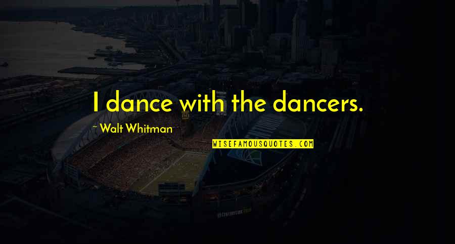 Prazo Quotes By Walt Whitman: I dance with the dancers.