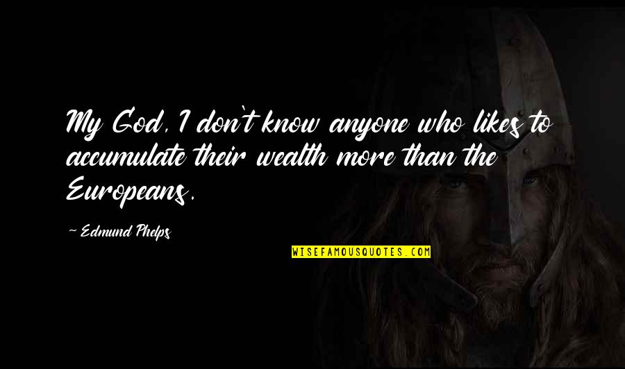 Prbrain Quotes By Edmund Phelps: My God, I don't know anyone who likes