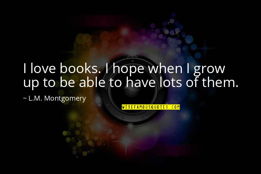 Prc2 Quotes By L.M. Montgomery: I love books. I hope when I grow Prc2 Quotes By L.M. Montgomery: I love books. I hope when I grow