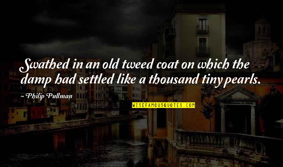 Prc2 Quotes By Philip Pullman: Swathed in an old tweed coat on which Prc2 Quotes By Philip Pullman: Swathed in an old tweed coat on which
