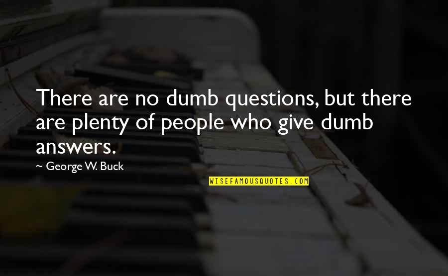 Prcd Pra Quotes By George W. Buck: There are no dumb questions, but there are