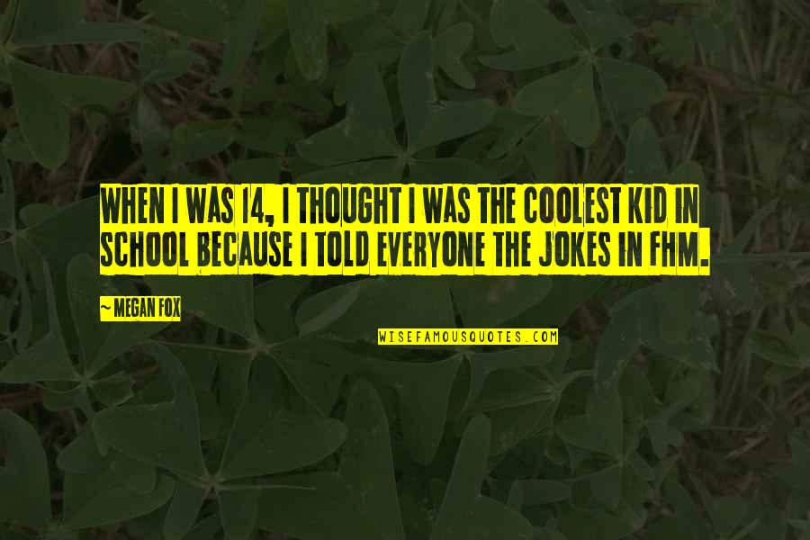 Prcd Pra Quotes By Megan Fox: When I was 14, I thought I was Prcd Pra Quotes By Megan Fox: When I was 14, I thought I was