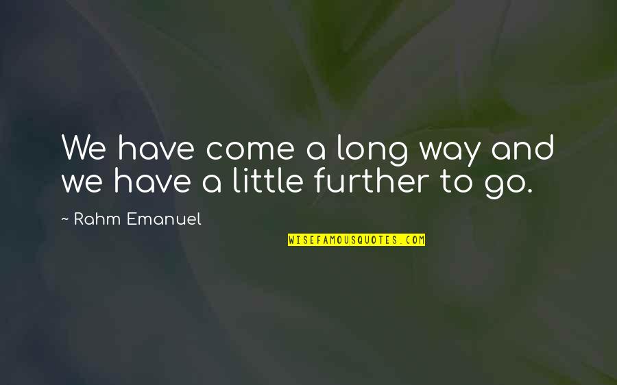 Prcd Pra Quotes By Rahm Emanuel: We have come a long way and we Prcd Pra Quotes By Rahm Emanuel: We have come a long way and we