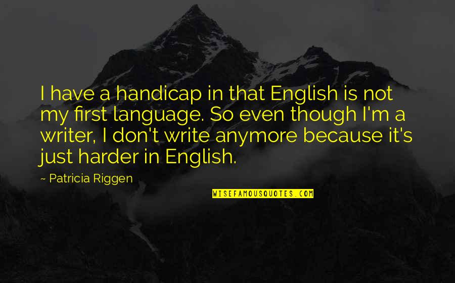 Prchal Tax Quotes By Patricia Riggen: I have a handicap in that English is