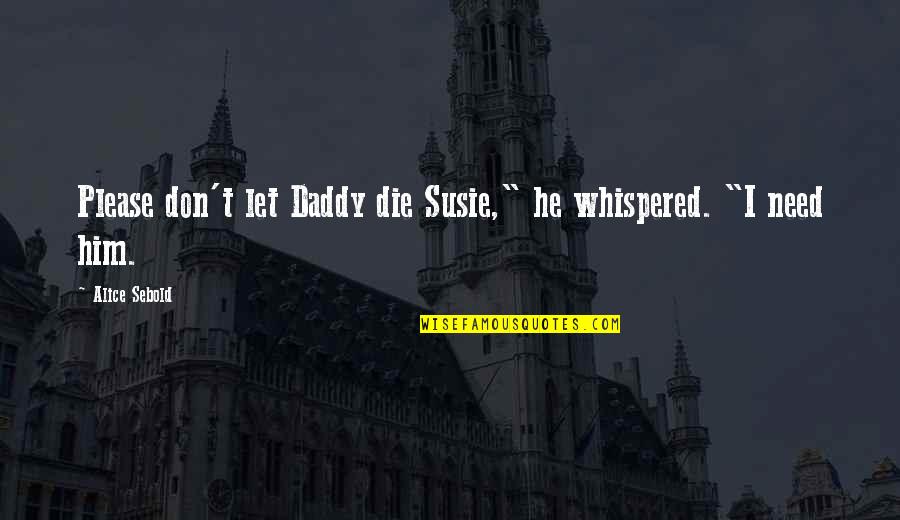 Prchal Taylor Quotes By Alice Sebold: Please don't let Daddy die Susie," he whispered.
