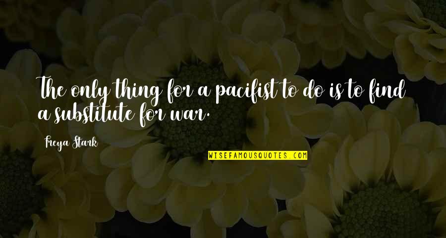 Prchal Taylor Quotes By Freya Stark: The only thing for a pacifist to do