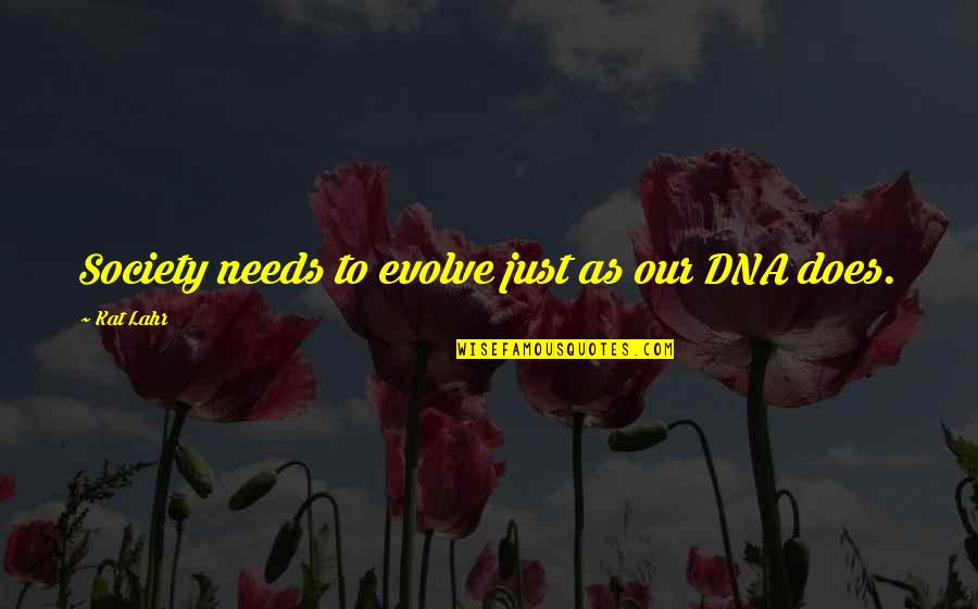 Prchave Quotes By Kat Lahr: Society needs to evolve just as our DNA