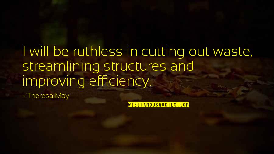 Prdlacka Quotes By Theresa May: I will be ruthless in cutting out waste, Prdlacka Quotes By Theresa May: I will be ruthless in cutting out waste,