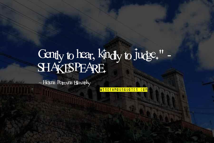 Prdlavka Quotes By Helena Petrovna Blavatsky: Gently to hear, kindly to judge." - SHAKESPEARE. Prdlavka Quotes By Helena Petrovna Blavatsky: Gently to hear, kindly to judge." - SHAKESPEARE.