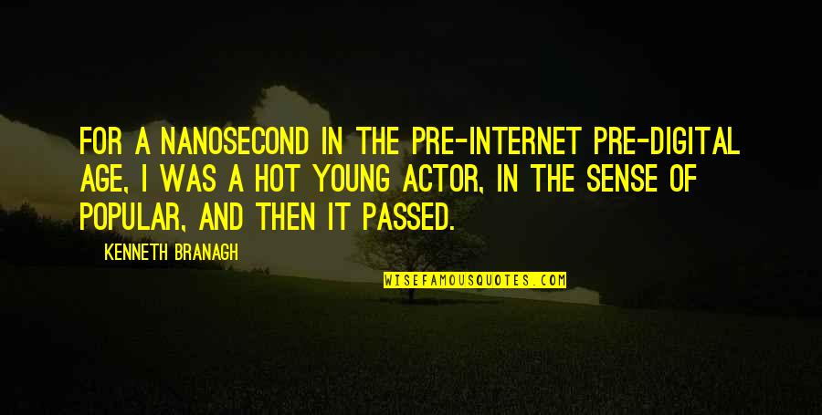 Pre-adolescent Quotes By Kenneth Branagh: For a nanosecond in the pre-Internet pre-digital age,