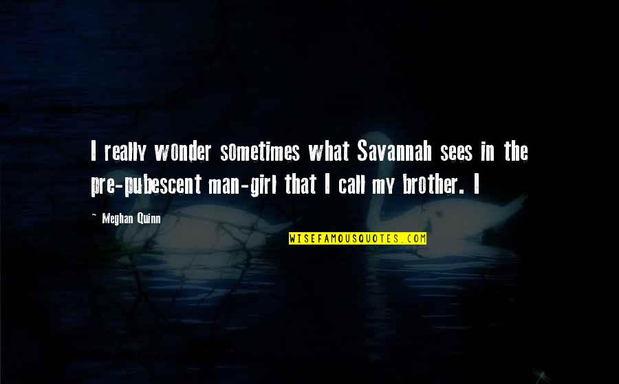 Pre-adolescent Quotes By Meghan Quinn: I really wonder sometimes what Savannah sees in