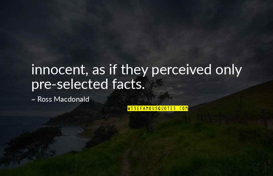 Pre-adolescent Quotes By Ross Macdonald: innocent, as if they perceived only pre-selected facts.