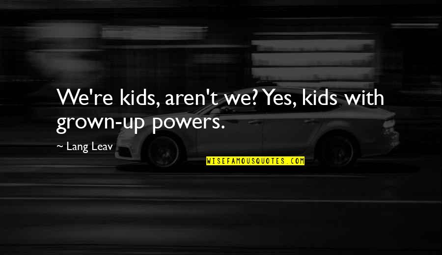 Pre Appointed Representative Services Quotes By Lang Leav: We're kids, aren't we? Yes, kids with grown-up