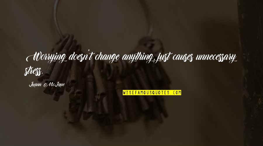 Pre Approval Quotes By Luann McLane: Worrying doesn't change anything, just causes unnecessary stress.