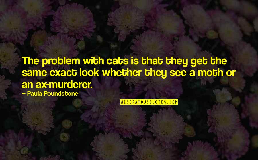 Pre Battle Quotes By Paula Poundstone: The problem with cats is that they get