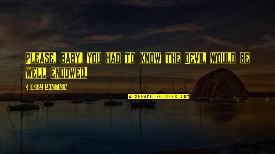 Pre Civilization Quotes By Debra Anastasia: Please, baby, you had to know the Devil Pre Civilization Quotes By Debra Anastasia: Please, baby, you had to know the Devil