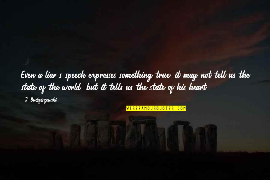 Pre Civilization Quotes By J. Budziszewski: Even a liar's speech expresses something true; it Pre Civilization Quotes By J. Budziszewski: Even a liar's speech expresses something true; it