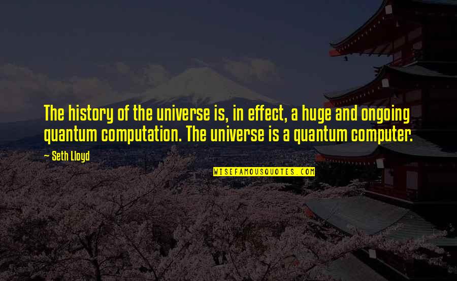 Pre Columbian Quotes By Seth Lloyd: The history of the universe is, in effect, Pre Columbian Quotes By Seth Lloyd: The history of the universe is, in effect,