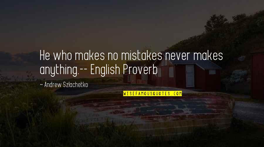 Pre Covid Days Quotes By Andrew Szlachetko: He who makes no mistakes never makes anything.--