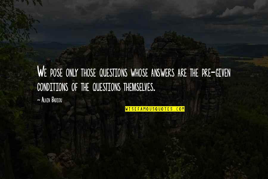 Pre-dawn Quotes By Alain Badiou: We pose only those questions whose answers are