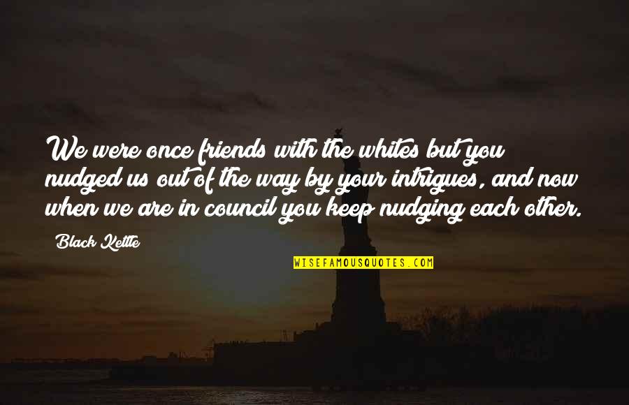 Pre Engineered Quotes By Black Kettle: We were once friends with the whites but Pre Engineered Quotes By Black Kettle: We were once friends with the whites but