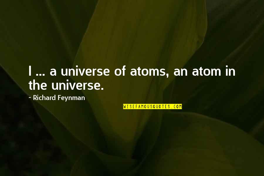 Pre Game Motivational Quotes By Richard Feynman: I ... a universe of atoms, an atom