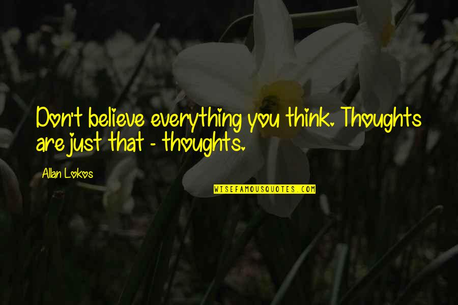 Pre Game Speech Quotes By Allan Lokos: Don't believe everything you think. Thoughts are just